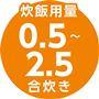 炊飯用量 0.5～2.5合炊き