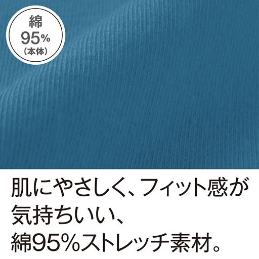 綿95%(本体) 肌にやさしく、フィット感が気持ちいい、綿95%ストレッチ素材。