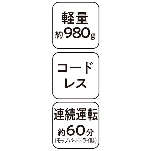 軽量約980g  コードレス 連続運転約60分(モップパッドドライ時)