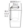 直径3cm～6cm深さ 6.5cm以上の花入に対応