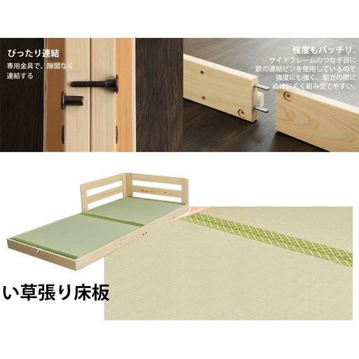 専用金具でしっかり連結します。「天然ひのき」と「天然い草」。和風の素材を組み合わせたナチュラルなベッドです。<br>和洋を問わず、寝室の雰囲気に素敵に溶け込むナチュラル&シンプルなデザイン。