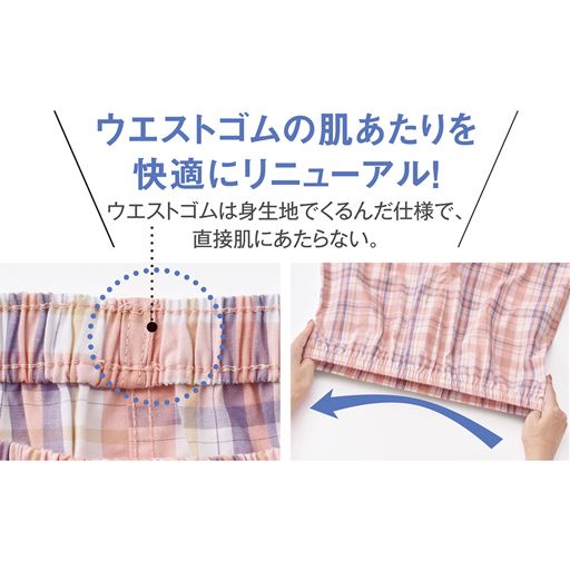 ウエストゴムの肌あたりを快適にリニューアル! ウエストゴムは身生地でくるんだ仕様で、直接肌にあたらない。