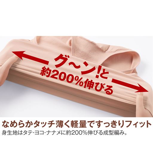 なめらかタッチ薄く軽量ですっきりフィット身生地はタテ・ヨコ・ナナメに約200%伸びる成型編み。 グ～ン!と 約200%伸びる