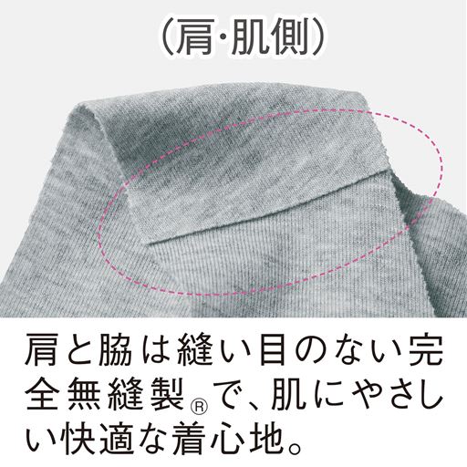 (肩・肌側) 肩と脇は縫い目のない完全無縫製で、肌にやさしい快適な着心地。