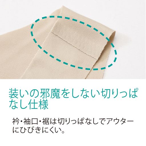 装いの邪魔をしない切りっぱなし仕様 衿・袖口・裾は切りっぱなしでアウターにひびきにくい (肩・肌側)