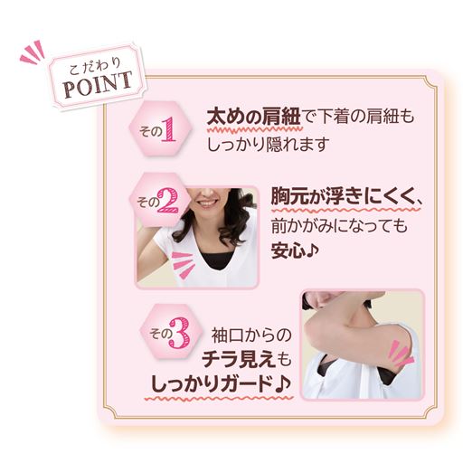 こだわりポイント<br>1)太めの肩紐で下着の肩紐もしっかり隠れます。2)胸元のチラ見えを防ぎます。3)袖口からのチラ見えもしっかりガード。