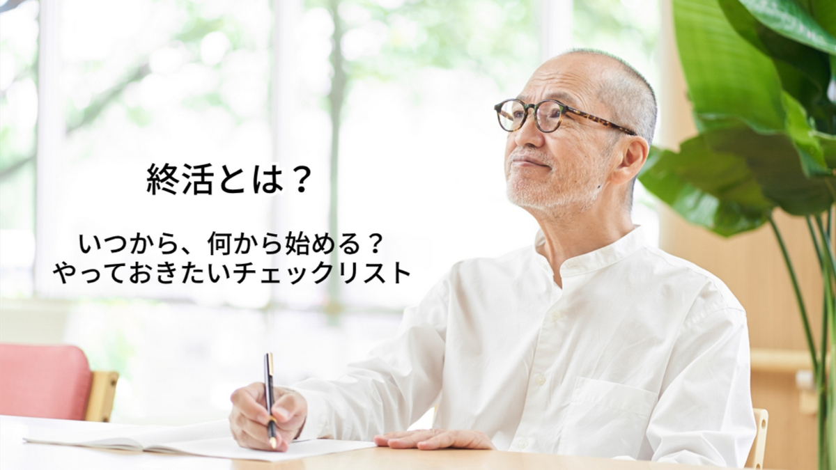 終活とは？いつから何から始める？　やることリストでチェックしよう
