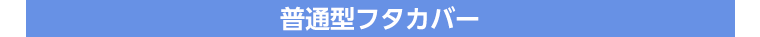 普通型フタカバー