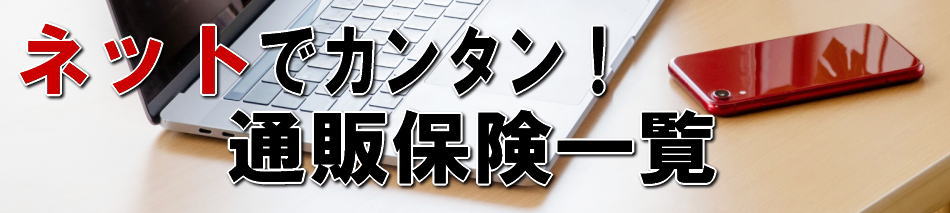 ネットでカンタン！通販保険一覧